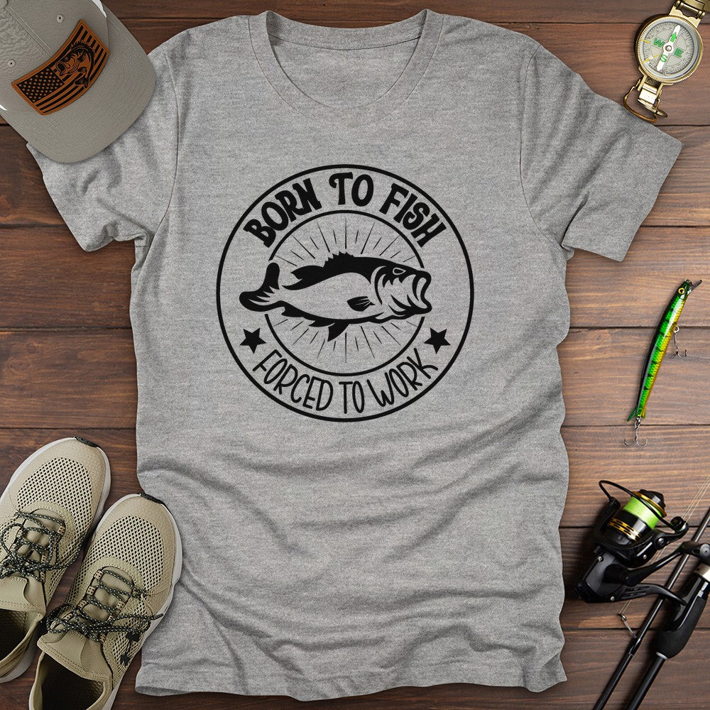 Borntofishforcedtowork T Shirt Gift For Fishing Enthusiast