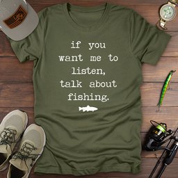 If You Want Me To Listen Fishing T Shirt Gift For Fishing Enthusiast
