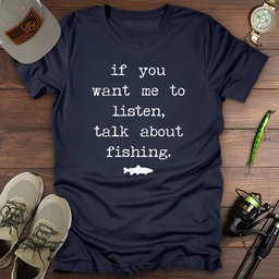 If You Want Me To Listen Fishing T Shirt Gift For Fishing Enthusiast