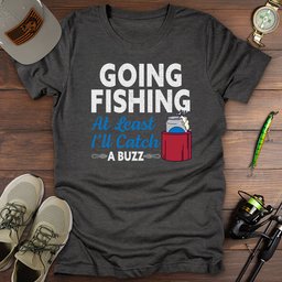 Going Fishing Catching A Buzz T Shirt Gift For Fishing Enthusiast