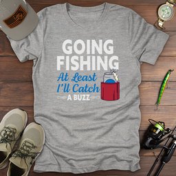 Going Fishing Catching A Buzz T Shirt Gift For Fishing Enthusiast