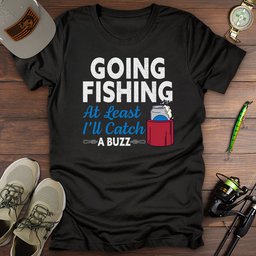 Going Fishing Catching A Buzz T Shirt Gift For Fishing Enthusiast