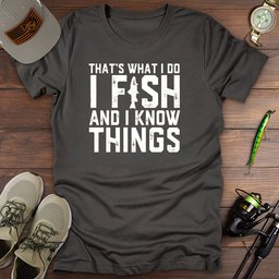 I Fish Know Things T Shirt Gift For Fishing Enthusiast