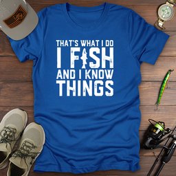 I Fish Know Things T Shirt Gift For Fishing Enthusiast