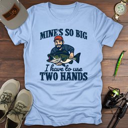 I Have To Use 2 Hands T Shirt Gift For Fishing Enthusiast