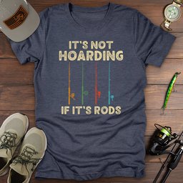 Its Not Hoarding Rods T Shirt Gift For Fishing Enthusiast