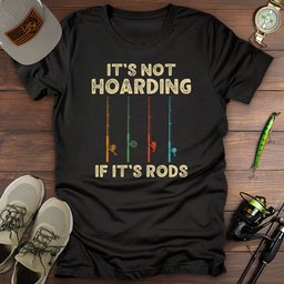 Its Not Hoarding Rods T Shirt Gift For Fishing Enthusiast