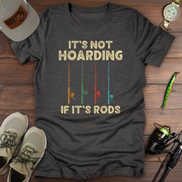 Its Not Hoarding Rods T Shirt Gift For Fishing Enthusiast