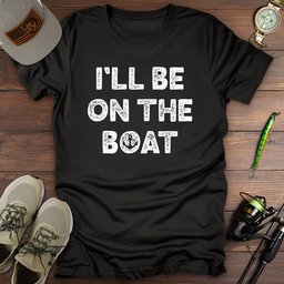 Ill Be On The Boat T Shirt Gift For Fishing Enthusiast
