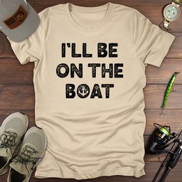 Ill Be On The Boat T Shirt Gift For Fishing Enthusiast