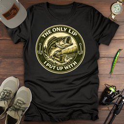 Only Lip I Put Up With T Shirt Gift For Fishing Enthusiast