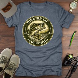 Only Lip I Put Up With T Shirt Gift For Fishing Enthusiast