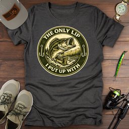 Only Lip I Put Up With T Shirt Gift For Fishing Enthusiast
