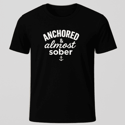 Anchored And Almost Sober T Shirt Gift For Boat Owner