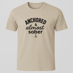 Anchored And Almost Sober T Shirt Gift For Boat Owner