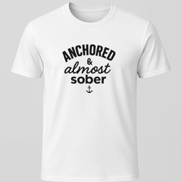 Anchored And Almost Sober T Shirt Gift For Boat Owner