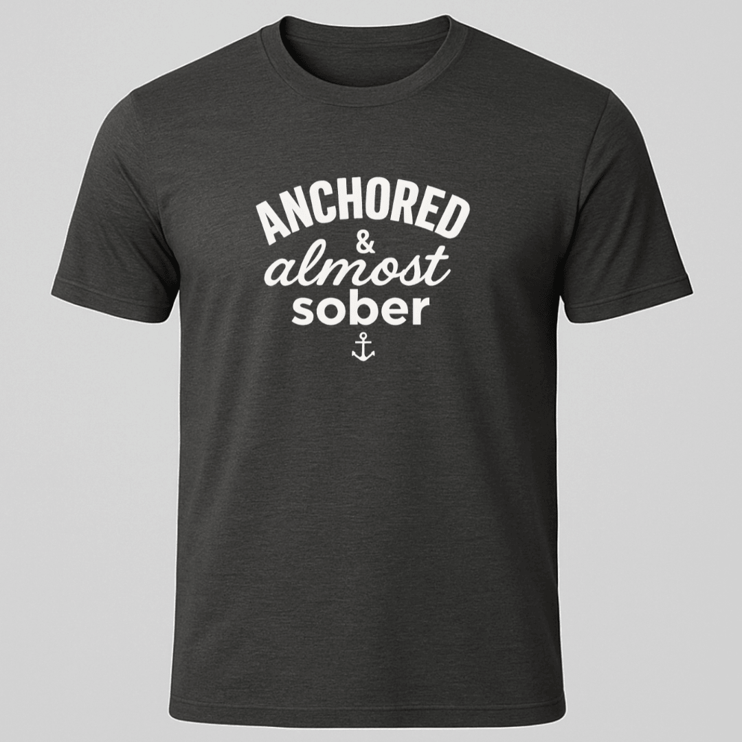 Anchored And Almost Sober T Shirt Gift For Boat Owner