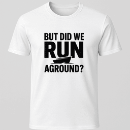 But Did We Run Aground T Shirt Gift For Boat Owner