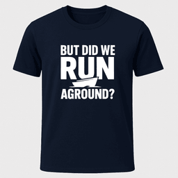 But Did We Run Aground T Shirt Gift For Boat Owner