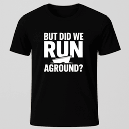 But Did We Run Aground T Shirt Gift For Boat Owner
