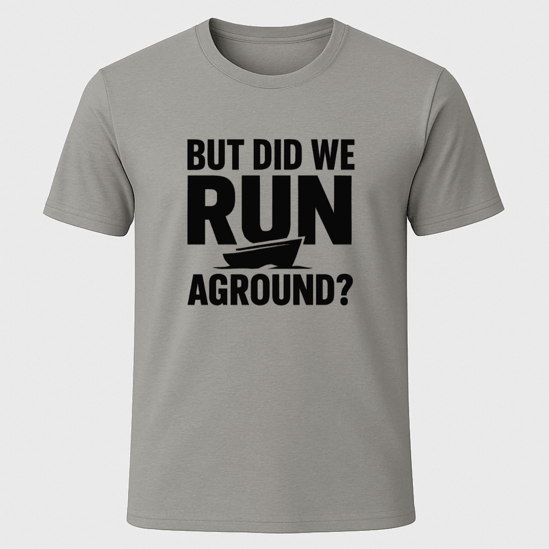 But Did We Run Aground T Shirt Gift For Boat Owner