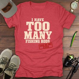 Too Many Rods T Shirt Gift For Fishing Enthusiast