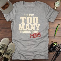 Too Many Rods T Shirt Gift For Fishing Enthusiast