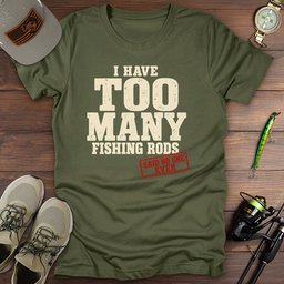 Too Many Rods T Shirt Gift For Fishing Enthusiast
