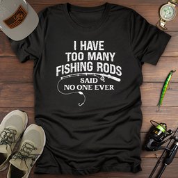 Too Many Fishing Rods T Shirt Gift For Fishing Enthusiast