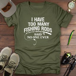 Too Many Fishing Rods T Shirt Gift For Fishing Enthusiast