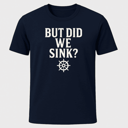 But Did We Sink T Shirt Gift For Boat Owner