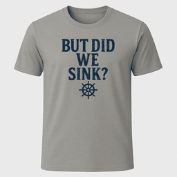 But Did We Sink T Shirt Gift For Boat Owner