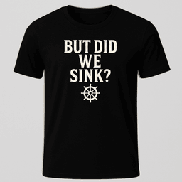 But Did We Sink T Shirt Gift For Boat Owner