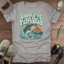 Shouldve Been Yesterday T Shirt Gift For Fishing Enthusiast