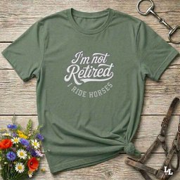 Im Not Retired I Ride Horses T Shirt Gift For Horse Lover