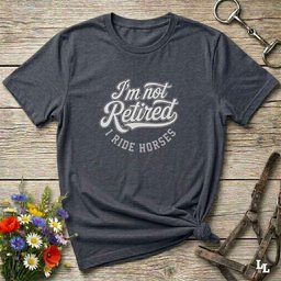 Im Not Retired I Ride Horses T Shirt Gift For Horse Lover