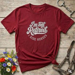 Im Not Retired I Ride Horses T Shirt Gift For Horse Lover