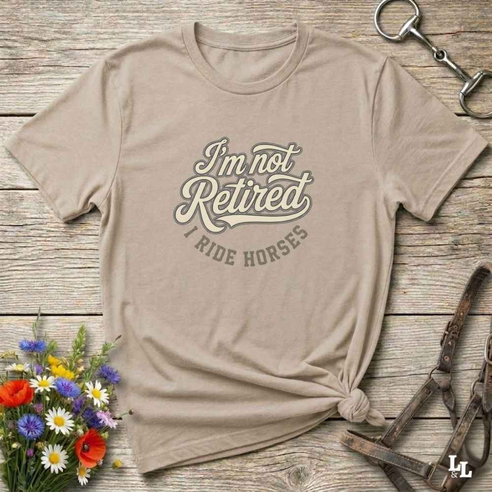 Im Not Retired I Ride Horses T Shirt Gift For Horse Lover