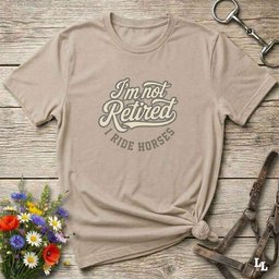 Im Not Retired I Ride Horses T Shirt Gift For Horse Lover