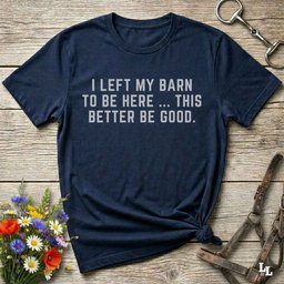 I Left My Barn To Be Here T Shirt Gift For Horse Lover