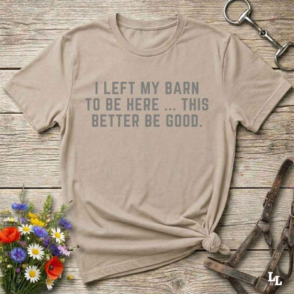 I Left My Barn To Be Here T Shirt Gift For Horse Lover