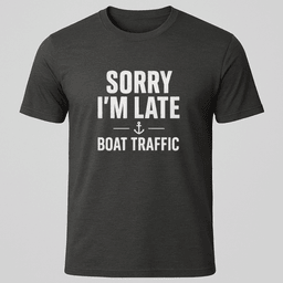 Sorry Im Late T Shirt Gift For Boat Owner