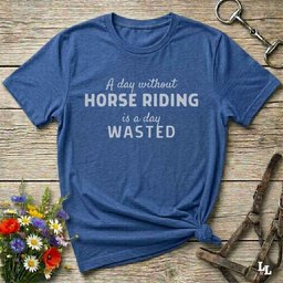 A Day Without Horse Riding Is A Day Wasted T Shirt Gift For Horse Lover