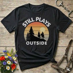 Still Plays Outside T Shirt Gift For Horse Lover