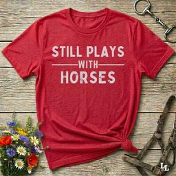 Still Plays With Horses T Shirt Gift For Horse Lover