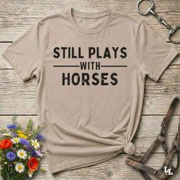 Still Plays With Horses T Shirt Gift For Horse Lover