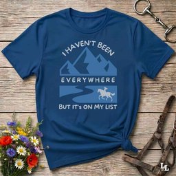 I Havent Been Everywhere T Shirt Gift For Horse Lover