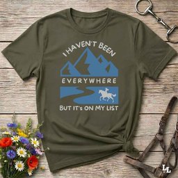 I Havent Been Everywhere T Shirt Gift For Horse Lover