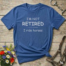 Im Not Retired I Ride Horses T Shirt Gift For Horse Lover