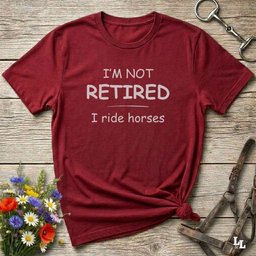 Im Not Retired I Ride Horses T Shirt Gift For Horse Lover